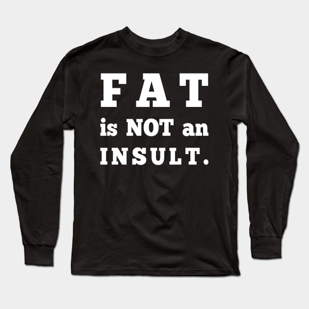 Fat is not an Insult Long Sleeve T-Shirt by Big Sexy Tees